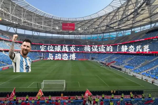 定位球战术:被误读的「静态武器」与动态博弈
