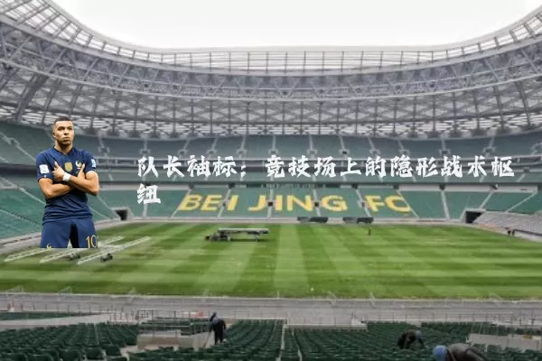 队长袖标:竞技场上的隐形战术枢纽