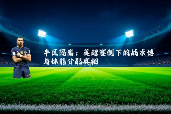 半区隔离:英超赛制下的战术博弈与体能分配真相