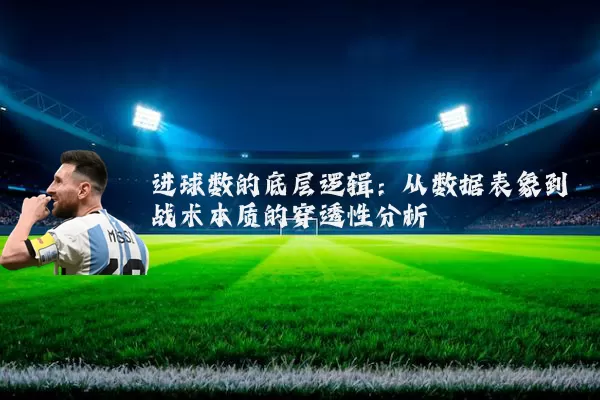 进球数的底层逻辑:从数据表象到战术本质的穿透性分析
