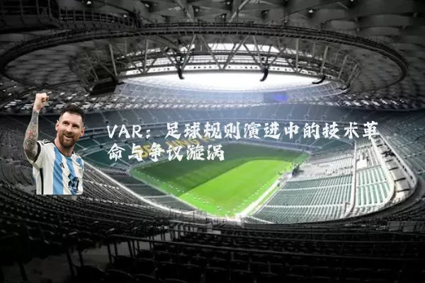 VAR:足球规则演进中的技术革命与争议漩涡