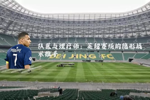 队医与理疗师：英超赛场的隐形战术推手