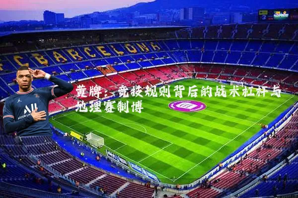 黄牌:竞技规则背后的战术杠杆与地理赛制博弈